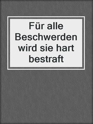 cover image of Für alle Beschwerden wird sie hart bestraft
