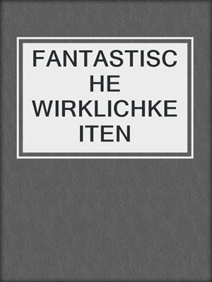 cover image of FANTASTISCHE WIRKLICHKEITEN