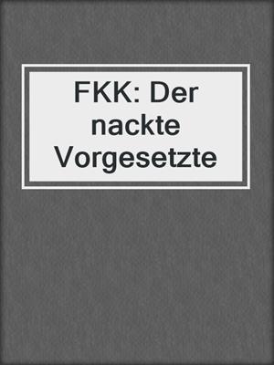 cover image of FKK: Der nackte Vorgesetzte