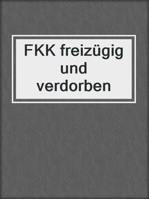 cover image of FKK freizügig und verdorben