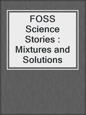 FOSS Science Stories : Mixtures and Solutions