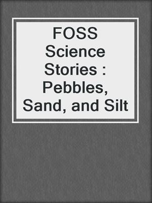 FOSS Science Stories : Pebbles, Sand, and Silt