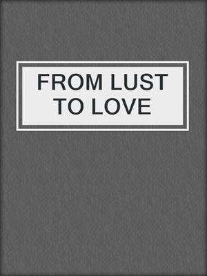 FROM LUST TO LOVE