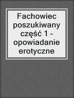 cover image of Fachowiec poszukiwany część 1 – opowiadanie erotyczne