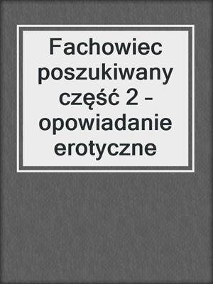 cover image of Fachowiec poszukiwany część 2 – opowiadanie erotyczne