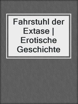 cover image of Fahrstuhl der Extase | Erotische Geschichte
