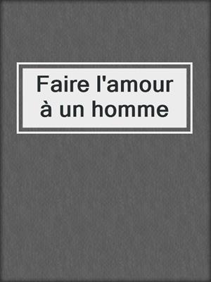 cover image of Faire l'amour à un homme