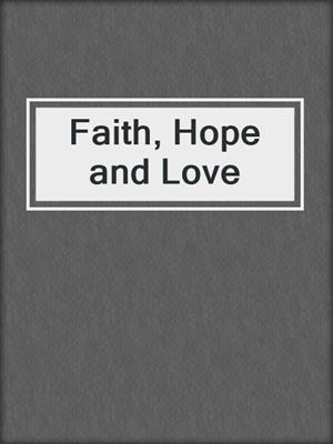 cover image of Faith, Hope and Love