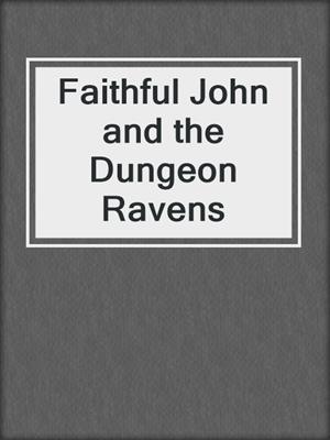 cover image of Faithful John and the Dungeon Ravens