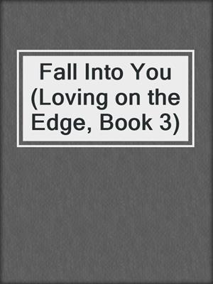 cover image of Fall Into You (Loving on the Edge, Book 3)
