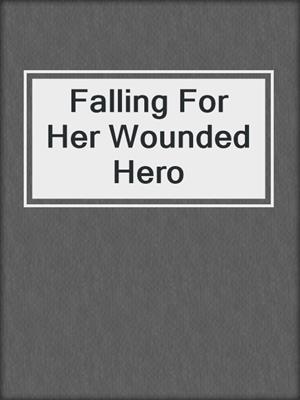 cover image of Falling For Her Wounded Hero