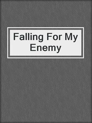 cover image of Falling For My Enemy