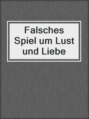 cover image of Falsches Spiel um Lust und Liebe