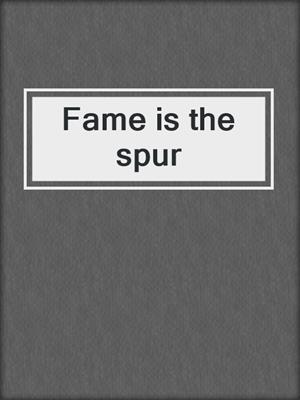Fame is the spur