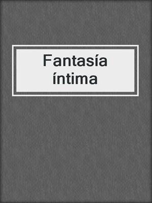 cover image of Fantasía íntima