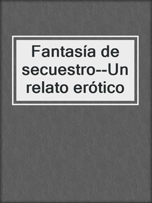 cover image of Fantasía de secuestro--Un relato erótico