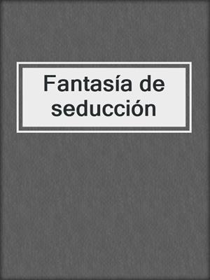 cover image of Fantasía de seducción