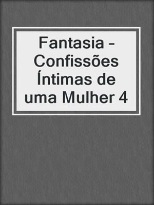 cover image of Fantasia – Confissões Íntimas de uma Mulher 4