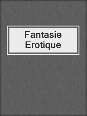 cover image of Fantasie Erotique