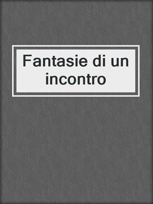 cover image of Fantasie di un incontro