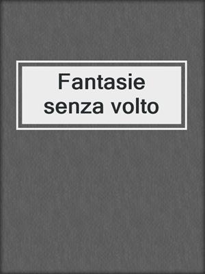 cover image of Fantasie senza volto