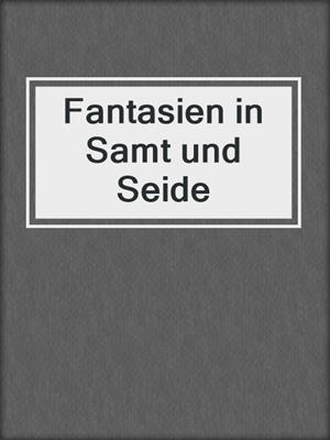 cover image of Fantasien in Samt und Seide