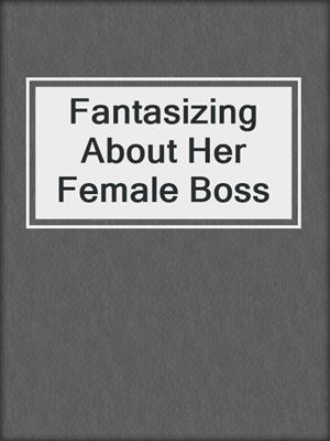 cover image of Fantasizing About Her Female Boss