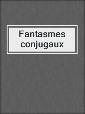 cover image of Fantasmes conjugaux