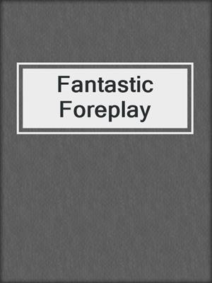 cover image of Fantastic Foreplay