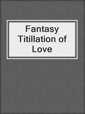 cover image of Fantasy Titillation of Love