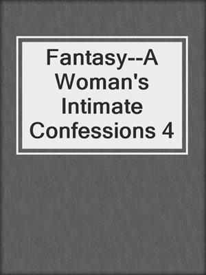 cover image of Fantasy--A Woman's Intimate Confessions 4