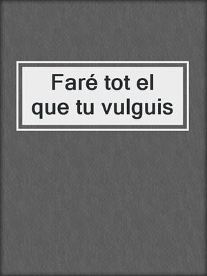 cover image of Faré tot el que tu vulguis