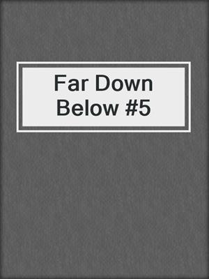 Far Down Below #5