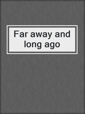 Far away and long ago
