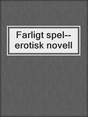 cover image of Farligt spel--erotisk novell