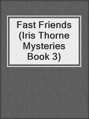 cover image of Fast Friends (Iris Thorne Mysteries Book 3)