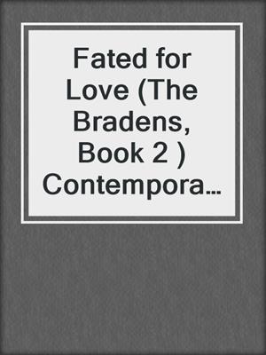 cover image of Fated for Love (The Bradens, Book 2 ) Contemporary Romance