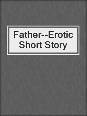 Father--Erotic Short Story