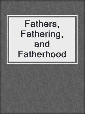 cover image of Fathers, Fathering, and Fatherhood