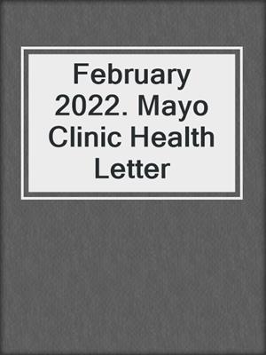 February 2022. Mayo Clinic Health Letter