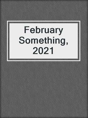 cover image of February Something, 2021