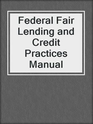 cover image of Federal Fair Lending and Credit Practices Manual