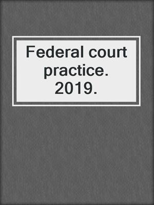 Federal court practice. 2019.