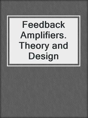 Feedback Amplifiers. Theory and Design