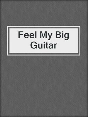 cover image of Feel My Big Guitar