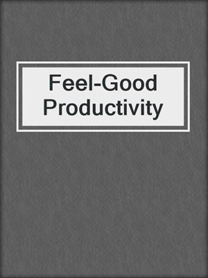 cover image of Feel-Good Productivity