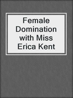 cover image of Female Domination with Miss Erica Kent