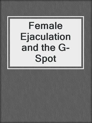 Female Ejaculation and the G-Spot