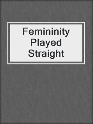 cover image of Femininity Played Straight
