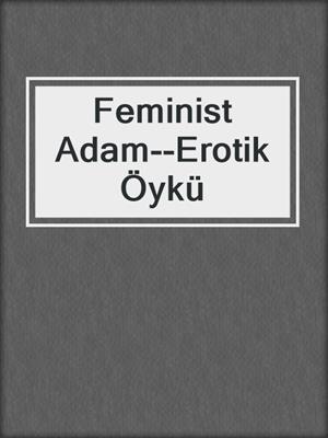 Feminist Adam--Erotik Öykü